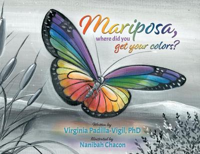 Mariposa, Where Did You Get Your Colors? by Virginia Padilla-Vigil