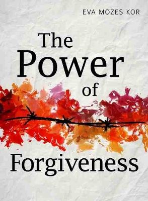 The Power of Forgiveness by Eva Mozes Kor