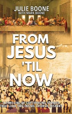 From Jesus 'til Now: A Timeline of Captivating Stories That Lead You Inside Church History by Mark Boone