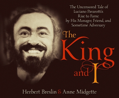 The King and I: The Uncensored Tale of Luciano Pavarotti's Rise to Fame by His Manager, Friend and Sometime Adversary by Herbert Breslin