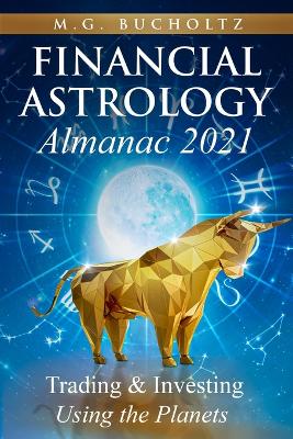 Financial Astrology Almanac 2021: Trading & Investing Using the Planets by M G Bucholtz