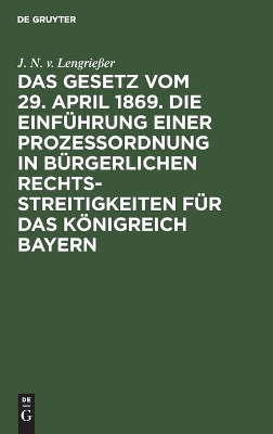 Das Gesetz Vom 29. April 1869. Die Einführung Einer Prozessordnung in Bürgerlichen Rechtsstreitigkeiten Für Das Königreich Bayern: Mit Auslegungsbehelfen Aus Den Motiven Des Gesetzentwurfes, Den Vorträgen Der Referenten Und Den Protokollen Der Gesetzgebungs-Ausschüsse Beider Kammern book