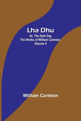 Lha Dhu; Or, The Dark Day The Works of William Carleton, Volume II book