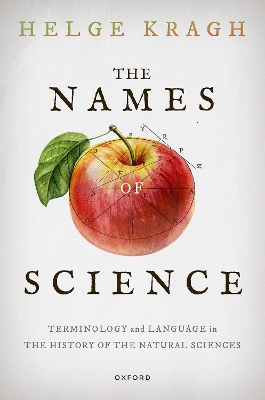 The Names of Science: Terminology and Language in the History of the Natural Sciences by Prof Helge Kragh