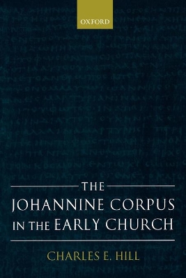 The Johannine Corpus in the Early Church by Charles E. Hill