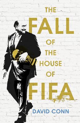 The Fall of the House of Fifa by David Conn