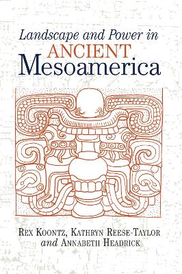 Landscape And Power In Ancient Mesoamerica by Annabeth Headrick