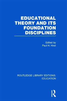 Educational Theory and its Foundation Disciplines by Paul Hirst
