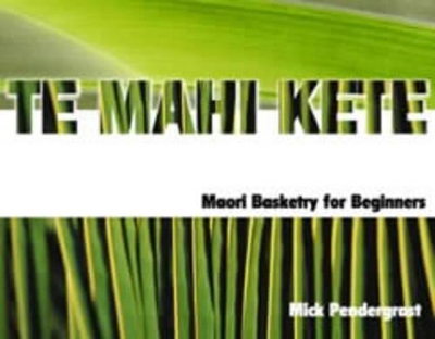 Te Mahi Kete: Maori Flaxcraft for Beginners by Mick Pendergrast
