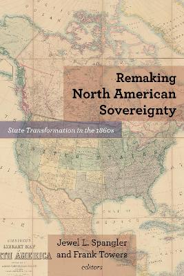 Remaking North American Sovereignty: State Transformation in the 1860s book