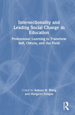 Intersectionality and Leading Social Change in Education: Professional Learning to Transform Self, Others, and the Field book