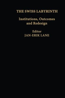 The Swiss Labyrinth: Institutions, Outcomes and Redesign by Jan-Erik Lane