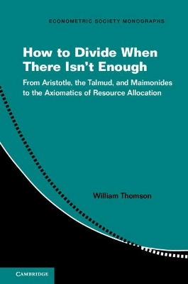 How to Divide When There Isn't Enough: From Aristotle, the Talmud, and Maimonides to the Axiomatics of Resource Allocation book