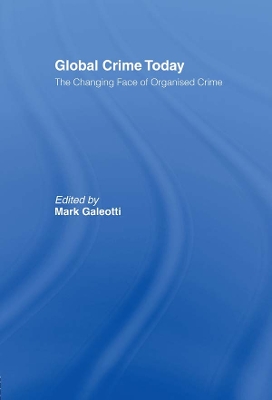Global Crime Today: The Changing Face of Organised Crime by Mark Galeotti