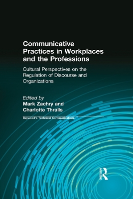 Communicative Practices in Workplaces and the Professions: Cultural Perspectives on the Regulation of Discourse and Organizations by Mark Zachry