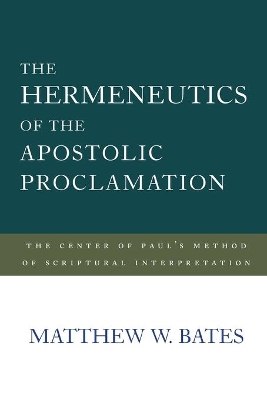 The Hermeneutics of the Apostolic Proclamation: The Center of Paul's Method of Scriptural Interpretation book