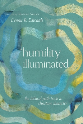 Humility Illuminated: The Biblical Path Back to Christian Character book