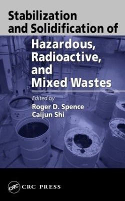 Stabilization and Solidification of Hazardous, Radioactive, and Mixed Wastes by Roger D Spence