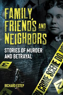 Family, Friends and Neighbors: Stories of Murder and Betrayal by Richard Estep