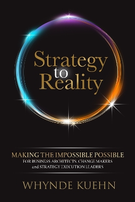 Strategy to Reality: Making the Impossible Possible for Business Architects, Change Makers and Strategy Execution Leaders book