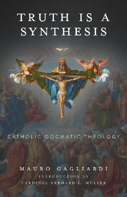 Truth Is a Synthesis: Catholic Dogmatic Theology book