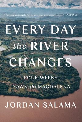 Every Day The River Changes: Four Weeks Down the Magdalena book