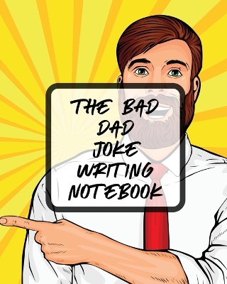 The Bad Dad Joke Writing Notebook: Creative Writing Stand Up Comedy Humor Entertainment book