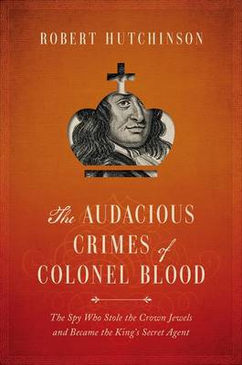 The Audacious Crimes of Colonel Blood by Robert Hutchinson