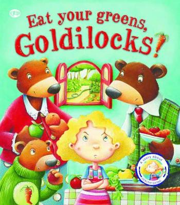 Fairy Tales Gone Wrong: Eat Your Greens, Goldilocks: A Story About Eating Healthily by Steve Smallman