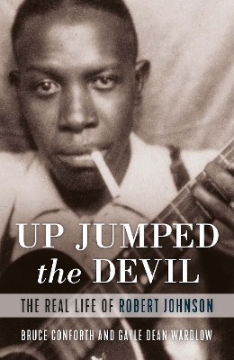 Up Jumped the Devil: The Real Life of Robert Johnson book