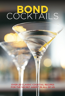 Bond Cocktails: Over 20 Classic Cocktail Recipes for the Secret Agent in All of Us book