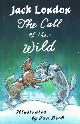 The The Call of the Wild and Other Stories: Illustrated by Ian Beck - Also included: Brown Wolf, That Spot and To Build a Fire by Jack London