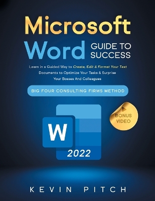 Microsoft Word Guide for Success: Learn in a Guided Way to Create, Edit & Format Your Text Documents to Optimize Your Tasks & Surprise Your Bosses And Colleagues Big Four Consulting Firms Method book