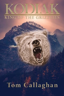 Kodiak: King of the Grizzlies by Tom Callaghan
