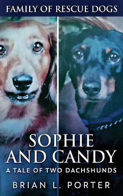 Sophie and Candy - A Tale of Two Dachshunds by Brian L Porter