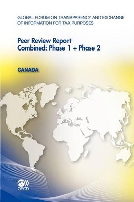 Global Forum on Transparency and Exchange of Information for Tax Purposes: Canada 2011 Combined: Phase 1 + Phase 2 book