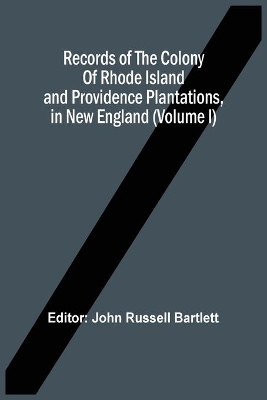 Records Of The Colony Of Rhode Island And Providence Plantations, In New England (Volume I) book