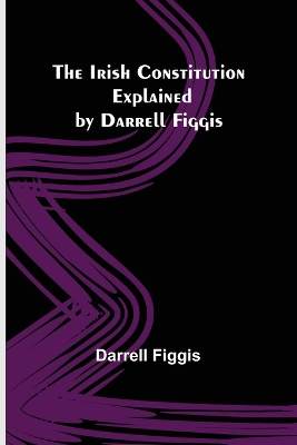 The Irish Constitution; Explained by Darrell Figgis book