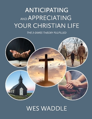 Anticipating and Appreciating Your Christian Life: The 3-Dimes Theory Fulfilled book