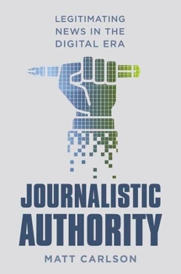 Journalistic Authority: Legitimating News in the Digital Era book