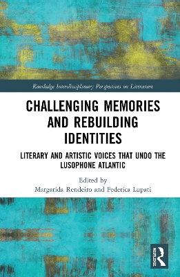 Challenging Memories and Rebuilding Identities: Literary and Artistic Voices that undo the Lusophone Atlantic by Margarida Rendeiro