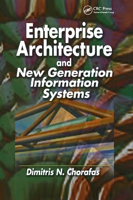 Enterprise Architecture and New Generation Information Systems by Dimitris N. Chorafas