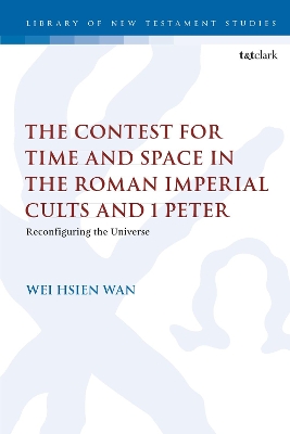 The Contest for Time and Space in the Roman Imperial Cults and 1 Peter: Reconfiguring the Universe book