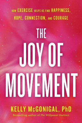 The Joy Of Movement: How Exercise Helps Us Find Happiness, Hope, Connection, and Courage by Kelly McGonigal
