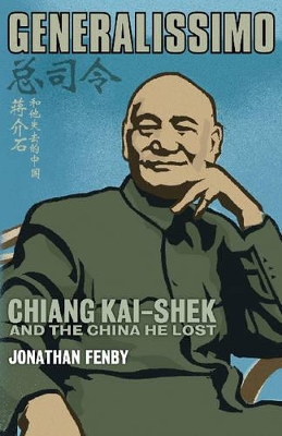 Generalissimo: Chiang Kai-shek and the China He Lost by Jonathan Fenby