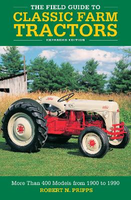 The Field Guide to Classic Farm Tractors, Expanded Edition: More Than 400 Models from 1900 to 1990 book