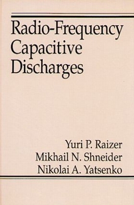 Radio-Frequency Capacitive Discharges by Yuri P. Raizer