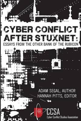 Cyber Conflict After Stuxnet: Essays from the Other Bank of the Rubicon book