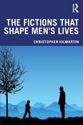 The Fictions that Shape Men's Lives by Christopher Kilmartin