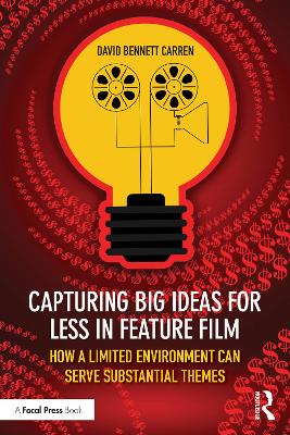 Capturing Big Ideas for Less in Feature Film: How a Limited Environment Can Serve Substantial Themes by David Bennett Carren